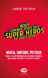 Nous sommes tous des super-héros du quotidien - mental, émotions, physique, passez à l'étape supérieure avec des conseils concrets, une méthode