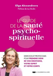 Le guide de la santé psycho-spirituelle - Exercices et protocoles pour prendre soin de vos émotions, votre esprit et votre corps