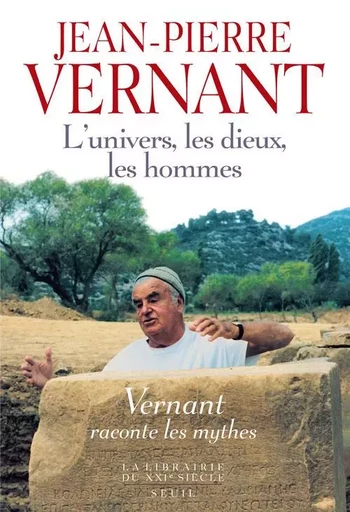 La Librairie du XXIe siècle L'Univers, les Dieux, les Hommes. Récits grecs des origines - Jean-Pierre Vernant - LE SEUIL EDITIONS