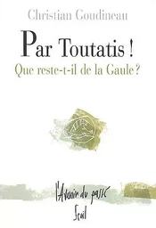 Par Toutatis ! Que reste-t-il de la Gaule ?