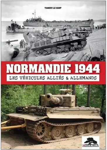 NORMANDIE 1944 - LES VÉHICULES ALLIÉS & ALLEMANDS - TANGUY LE SANT - REGI ARM