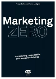 Marketing zéro - le marketing responsable dont vous êtes le héros