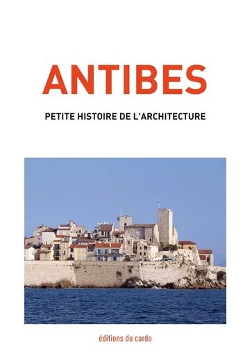 Antibes, petite histoire de l'architecture - Félicien CARLI - DU CARDO