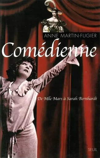 Comédienne. De Mlle Mars à Sarah Bernhardt - Anne Martin-fugier - LE SEUIL EDITIONS