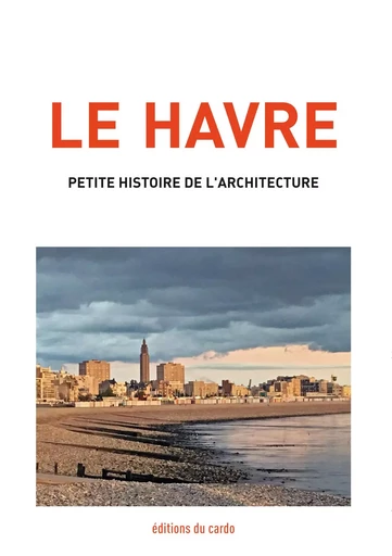 Le Havre, petite histoire de l'architecture - Félicien CARLI - DU CARDO