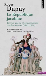 La République jacobine - Terreur, guerre et gouvernement révolutionnaire 1792-1794