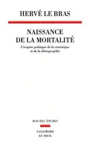 Naissance de la mortalité. L'origine politique de la statistique et de la démographie - Hervé Le Bras - LE SEUIL EDITIONS