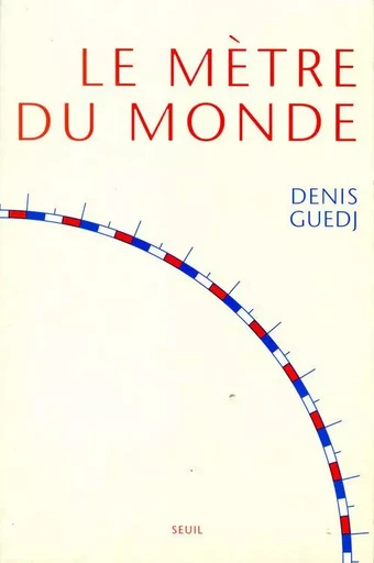 Le Mètre du monde - Denis Guedj - LE SEUIL EDITIONS