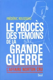 Le Procès des témoins de la Grande Guerre. L'affaire Norton Cru