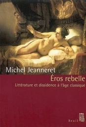 Eros rebelle. Littérature et dissidence à l'âge classique