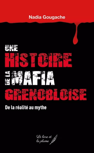 Une histoire de la mafia grenobloise - de la réalité au mythe -  - LIVRE ET PLUME