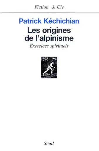 Les Origines de l'alpinisme. Exercices spirituels - Patrick Kéchichian - LE SEUIL EDITIONS