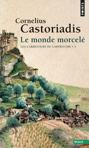 Le Monde morcelé, tome 3 - Cornelius Castoriadis - POINTS EDITIONS