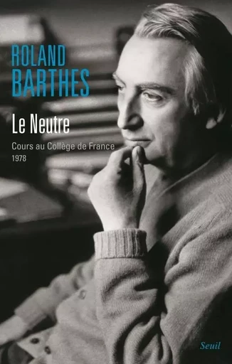 Le Neutre - Roland Barthes - LE SEUIL EDITIONS