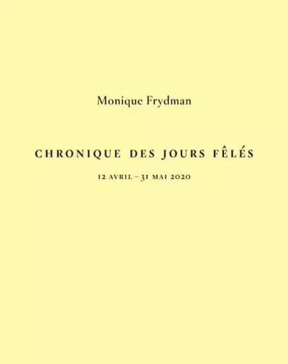 Chronique des Jours Fêlés - 12 avril - 31 mai 2020 - Monique Frydman - Editions du regard