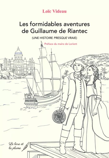 LES FORMIDABLES AVENTURES DE GUILLAUME DE RIANTEC (UNE HISTOIRE PRESQUE VRAI). -  LOIC VIDEAU - LIVRE ET PLUME