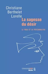 La Sagesse du désir. Le yoga et la psychanalyse