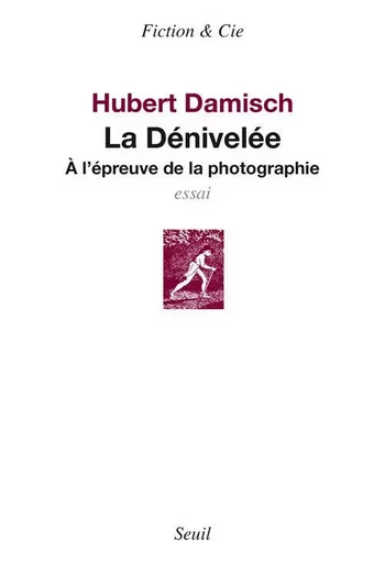 La Dénivelée. A l'épreuve de la photographie - Hubert Damisch - LE SEUIL EDITIONS