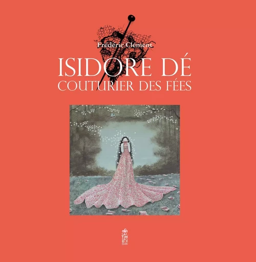 Isidore Dé, couturier des fées - Frédéric Clément - SALTIMBANQUE EDITIONS