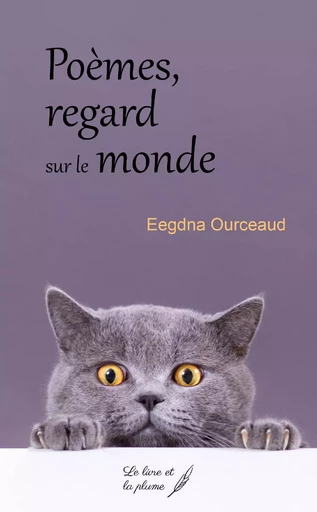 POEMES REGARD SUR LE MONDE -  OURCEAUD EEGDNA - LIVRE ET PLUME