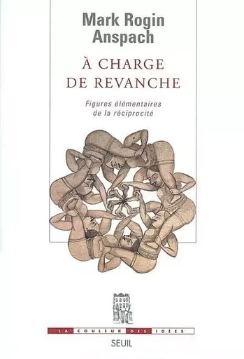 A charge de revanche. Figures élémentaires de la réciprocité - Mark Rogin Anspach - LE SEUIL EDITIONS