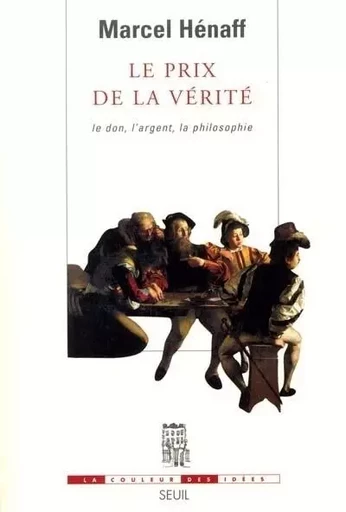 Le Prix de la Vérité. Le don, l'argent, la philosophie - Marcel Henaff - LE SEUIL EDITIONS