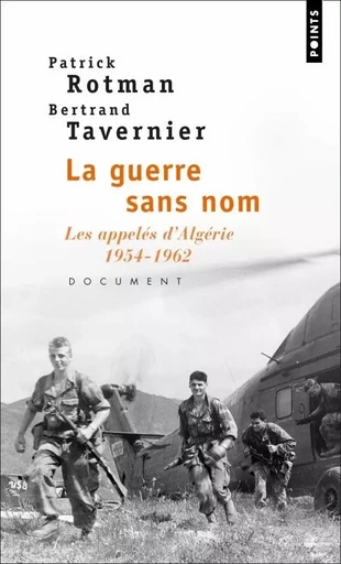 Points documents La Guerre sans nom. Les appelés d'Algérie (1954-1962) - Patrick Rotman, Bertrand Tavernier - POINTS EDITIONS