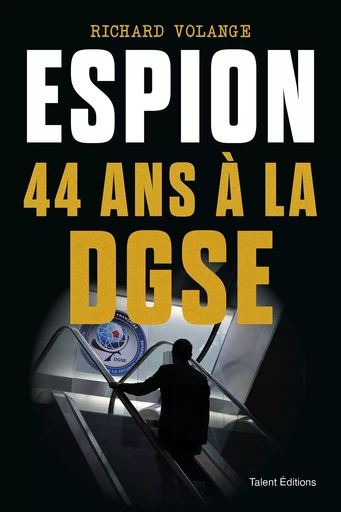 Espion 44 ans à la DGSE -  Richard Volange - TALENT EDITIONS