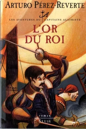 L'Or du roi, Les Aventures du Capitaine Alatriste, t. 4 -  Arturo Pérez-Reverte - LE SEUIL EDITIONS