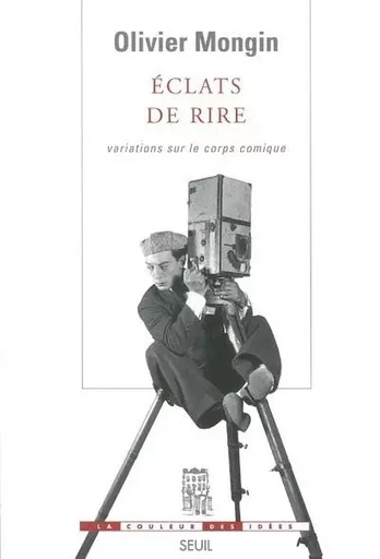 Eclats de rire. Variations sur le corps comique - Olivier Mongin - LE SEUIL EDITIONS