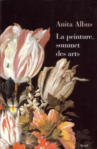 La Peinture, sommet des arts - Anita Albus - LE SEUIL EDITIONS