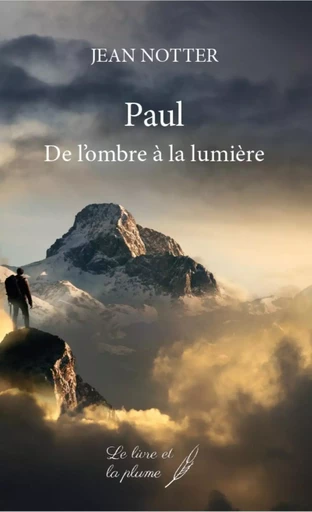 PAUL : DE L'OMBRE A LA LUMIERE -  NOTTER JEAN - LIVRE ET PLUME