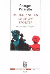 La Couleur des idées Du jeu ancien au show sportif. La naissance d'un mythe