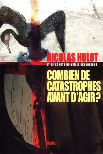 Essais (H.C.) Combien de catastrophes avant d'agir ? Manifeste pour l'environnement adressé aux futu -  - LE SEUIL EDITIONS