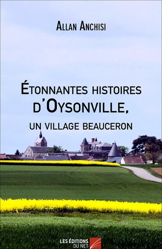 Étonnantes histoires d'Oysonville, un village beauceron - Allan Anchisi - Les Editions du Net