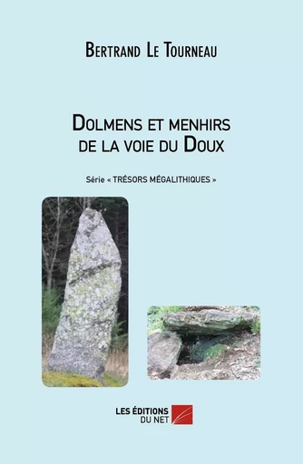 Dolmens et menhirs de la voie du Doux - Bertrand Le Tourneau - Les Editions du Net