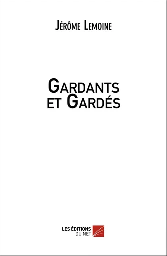 Gardants et Gardés - Jérôme Lemoine - Les Editions du Net