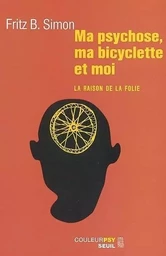 Ma psychose, ma bicyclette et moi. La raison de la folie