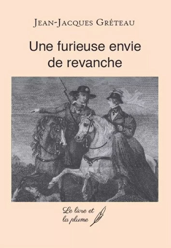 UNE FURIEUSE ENVIE DE REVANCHE -  GRETEAU JEAN-JACQUES - LIVRE ET PLUME