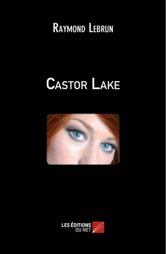 Castor Lake - Raymond Lebrun - Les Editions du Net