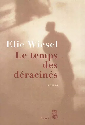 Le Temps des déracinés - Elie Wiesel - LE SEUIL EDITIONS