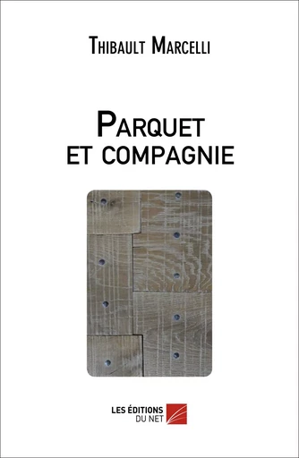 Parquet et compagnie - Thibault Marcelli - Les Editions du Net