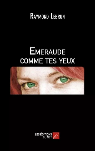 Emeraude comme tes yeux - Raymond Lebrun - Les Editions du Net