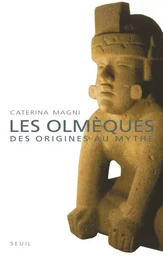 Les Olmèques. Des origines au mythe