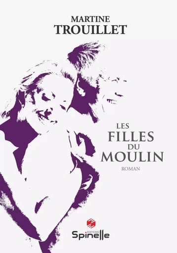 Les filles du moulin - Martine Trouillet - SPINELLE