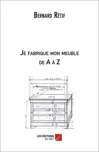 Je fabrique mon meuble de A à Z - Bernard Rétif - Les Editions du Net