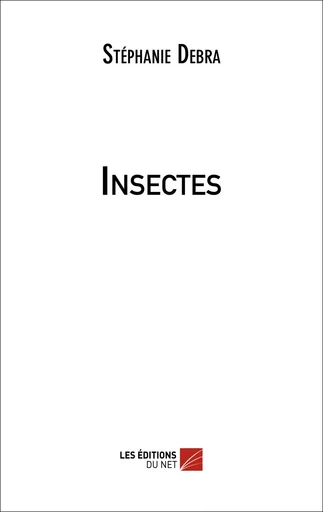 Insectes - Stéphanie Debra - Les Editions du Net