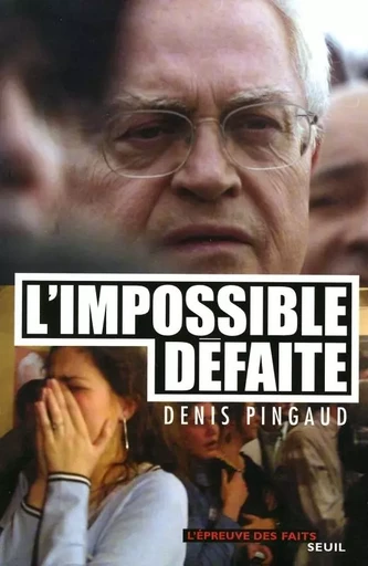 L'Epreuve des faits L'Impossible Défaite - Denis Pingaud - LE SEUIL EDITIONS