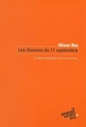 Les Illusions du 11 septembre. Le débat stratégique face au terrorisme