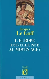 Faire l'Europe L'Europe est-elle née au Moyen Age ?